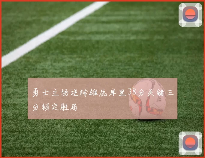 勇士主场逆转雄鹿库里38分关键三分锁定胜局