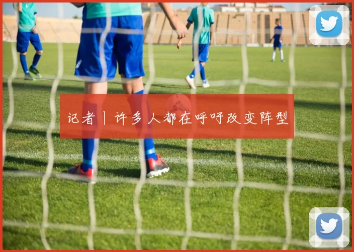 记者丨许多人都在呼吁改变阵型