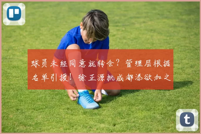 球员未经同意就转会?管理层根据名单引援!徐正源批成都添欲加之罪