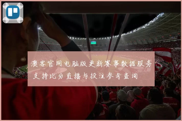 澳客官网电脑版更新赛事数据服务 支持比分直播与投注参考查询