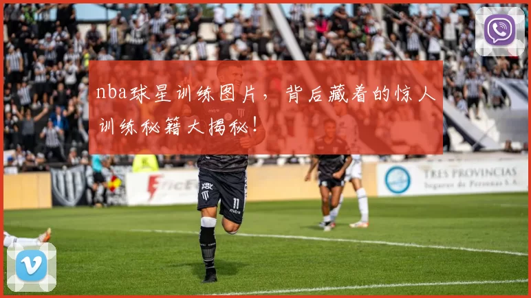 nba球星训练图片，背后藏着的惊人训练秘籍大揭秘！