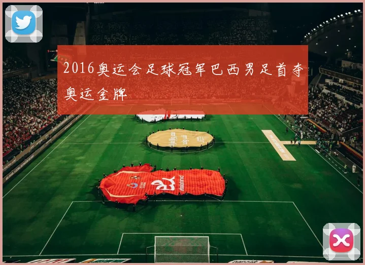 2016奥运会足球冠军巴西男足首夺奥运金牌